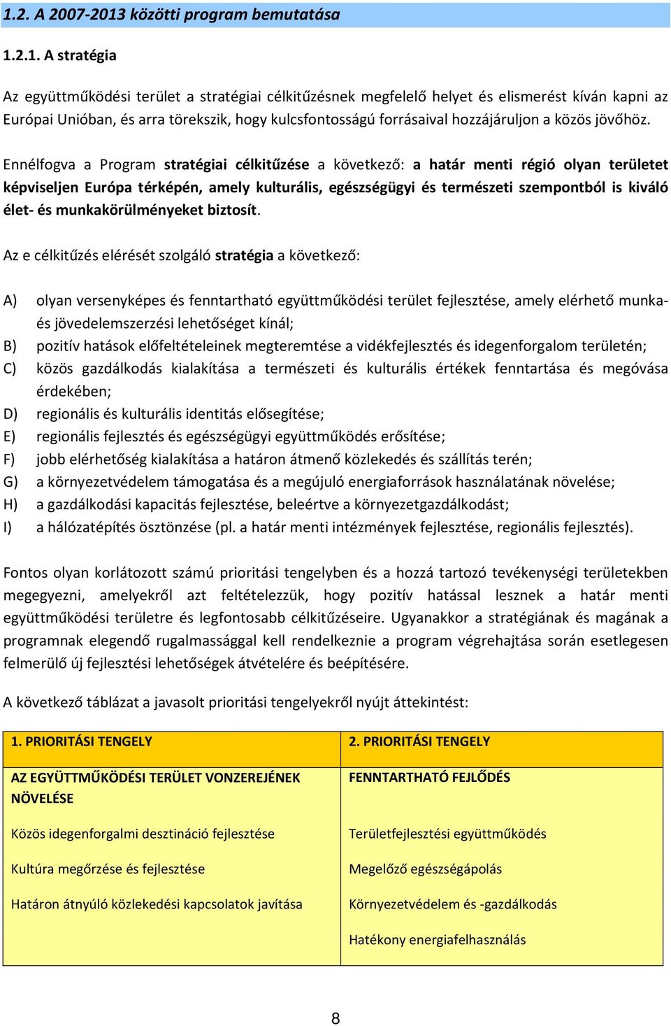 Ennélfogva a Program stratégiai célkitűzése a következő: a határ menti régió olyan területet képviseljen Európa térképén, amely kulturális, egészségügyi és természeti szempontból is kiváló élet- és