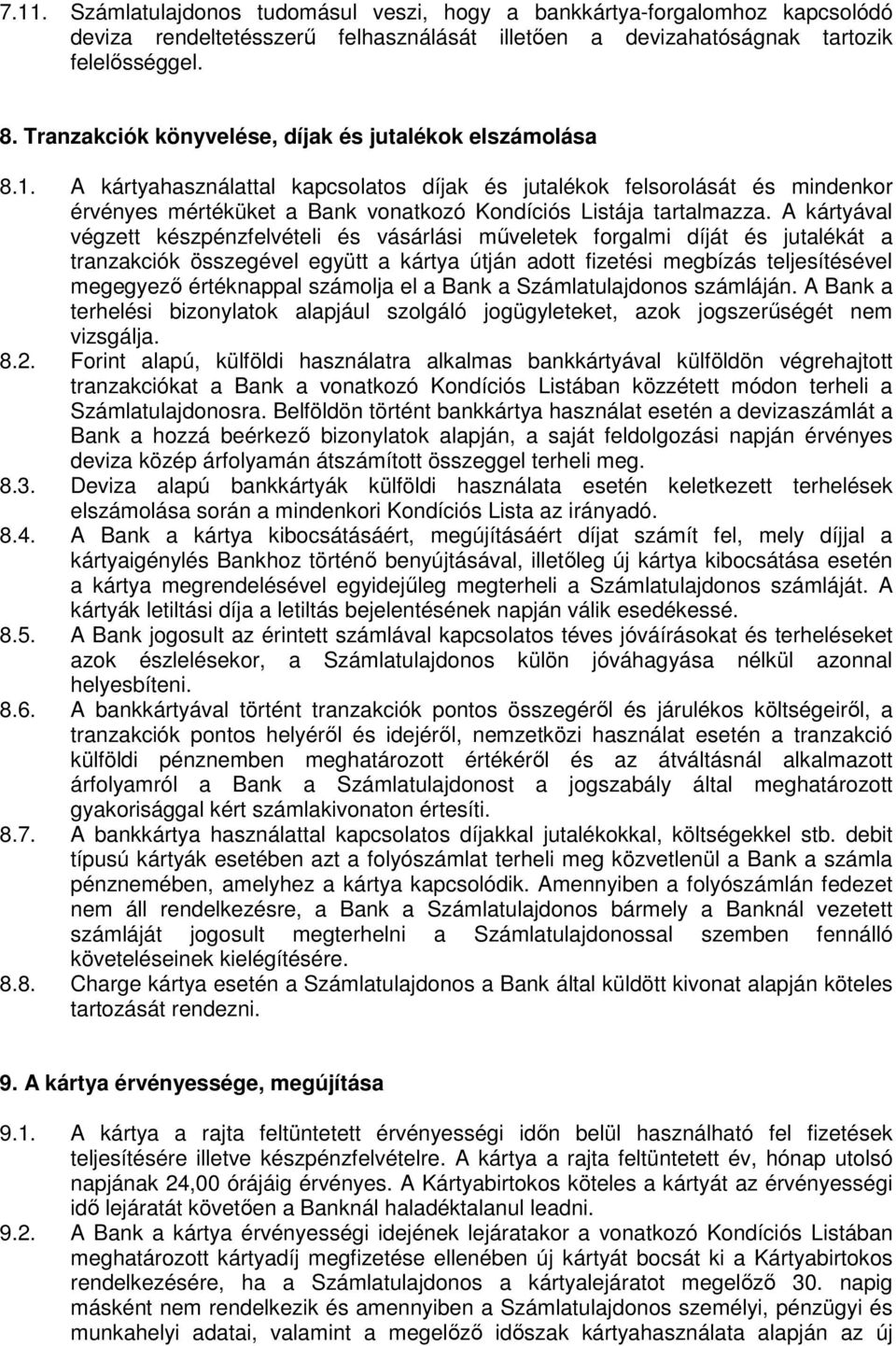 A kártyahasználattal kapcsolatos díjak és jutalékok felsorolását és mindenkor érvényes mértéküket a Bank vonatkozó Kondíciós Listája tartalmazza.