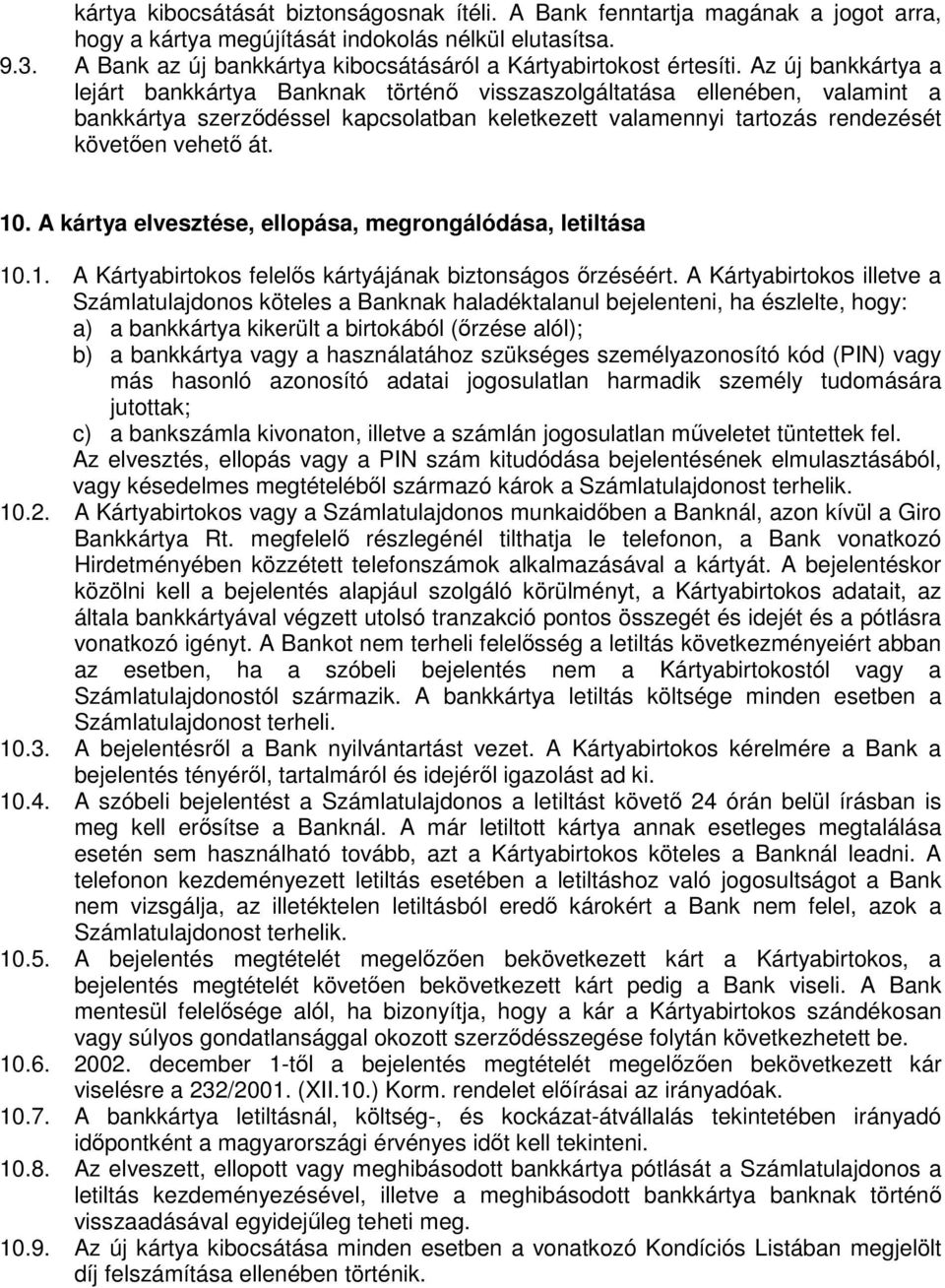 Az új bankkártya a lejárt bankkártya Banknak történő visszaszolgáltatása ellenében, valamint a bankkártya szerződéssel kapcsolatban keletkezett valamennyi tartozás rendezését követően vehető át. 10.