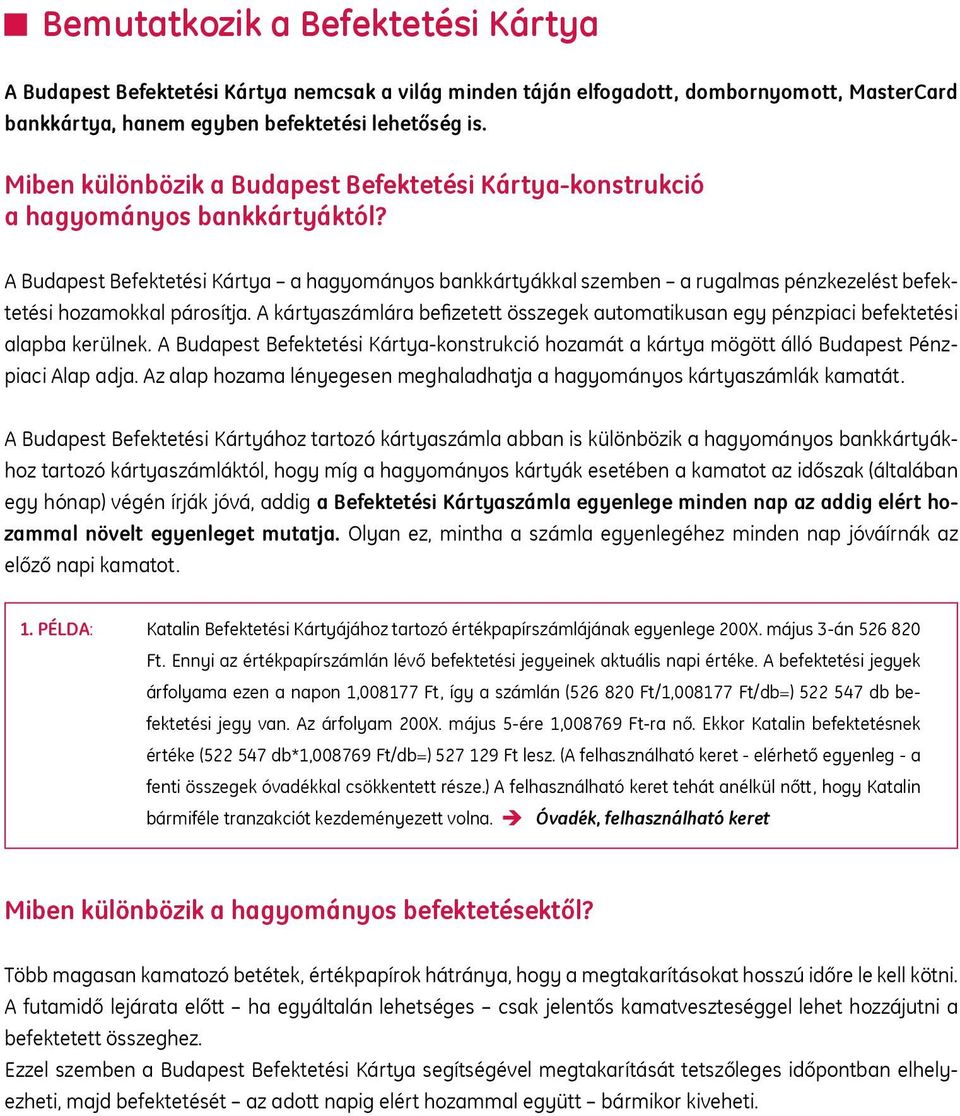 A Budapest Befektetési Kártya a hagyományos bankkártyákkal szemben a rugalmas pénzkezelést befektetési hozamokkal párosítja.