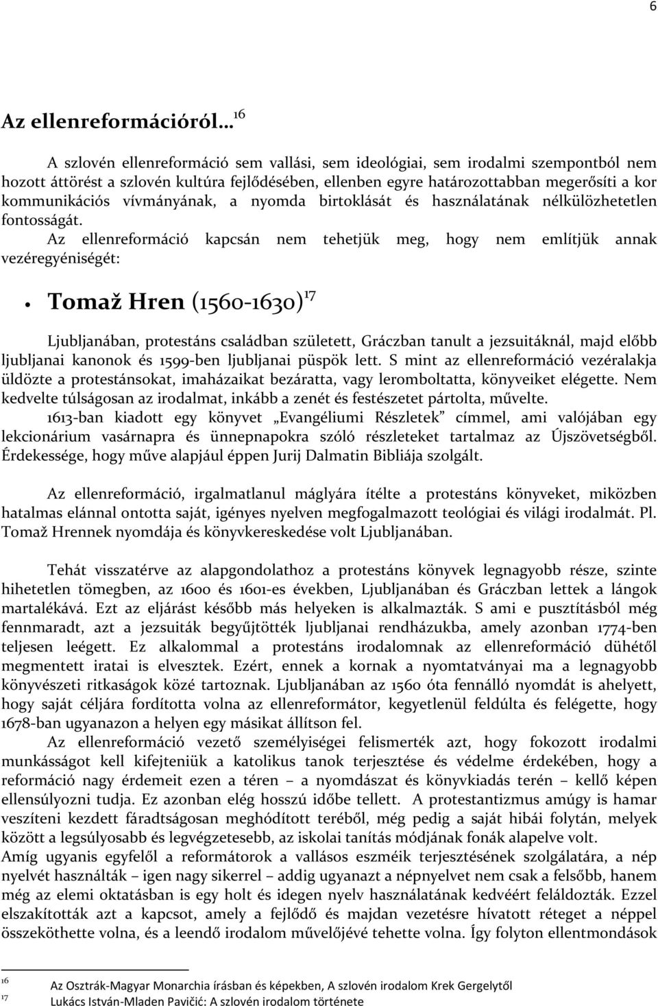 Az ellenreformáció kapcsán nem tehetjük meg, hogy nem említjük annak vezéregyéniségét: Tomaž Hren (1560-1630) 17 Ljubljanában, protestáns családban született, Gráczban tanult a jezsuitáknál, majd