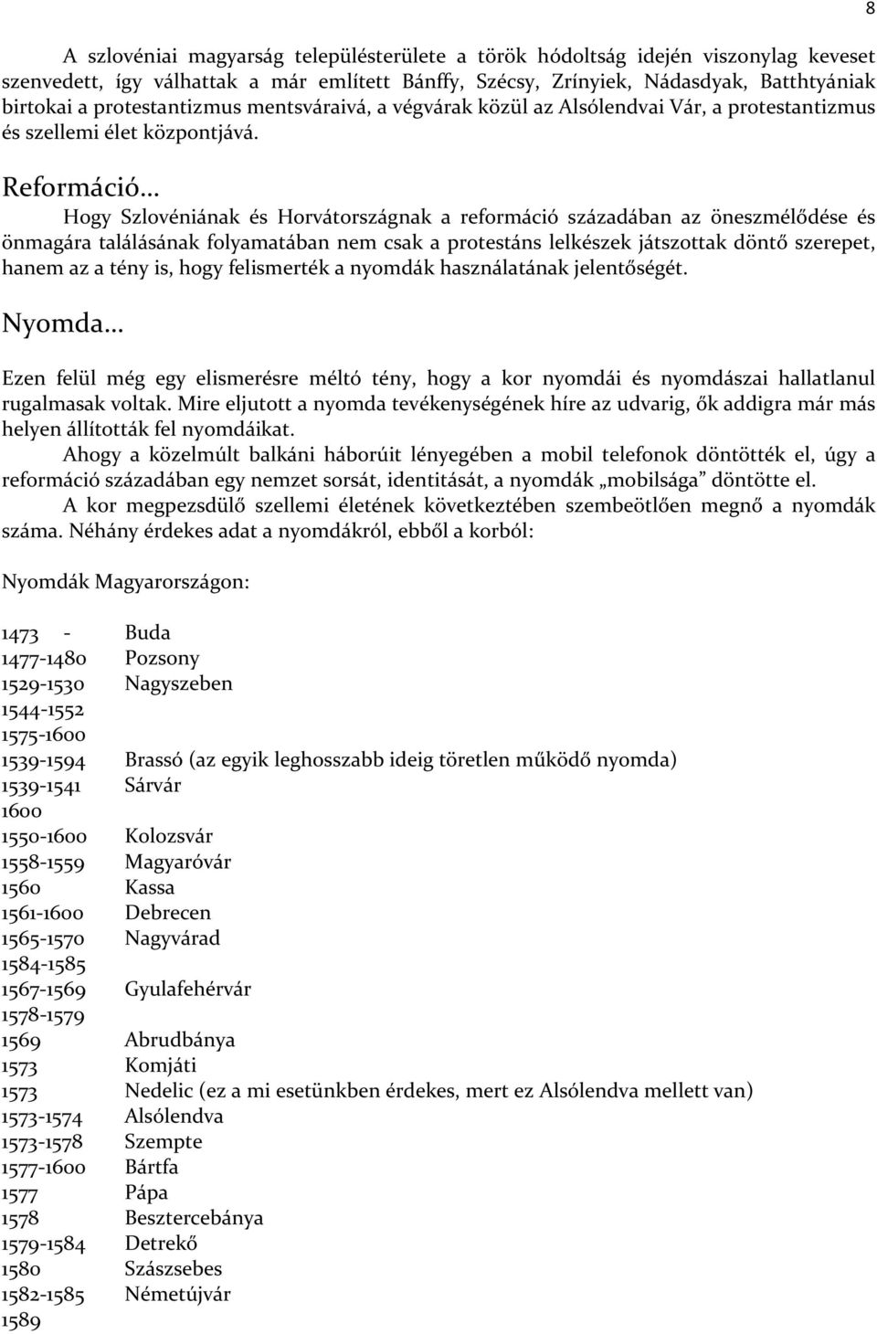 Reformáció Hogy Szlovéniának és Horvátországnak a reformáció századában az öneszmélődése és önmagára találásának folyamatában nem csak a protestáns lelkészek játszottak döntő szerepet, hanem az a