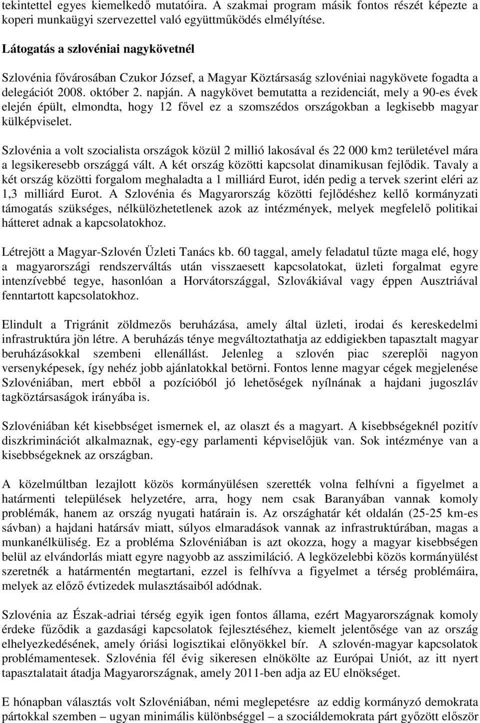 A nagykövet bemutatta a rezidenciát, mely a 90-es évek elején épült, elmondta, hogy 12 fıvel ez a szomszédos országokban a legkisebb magyar külképviselet.