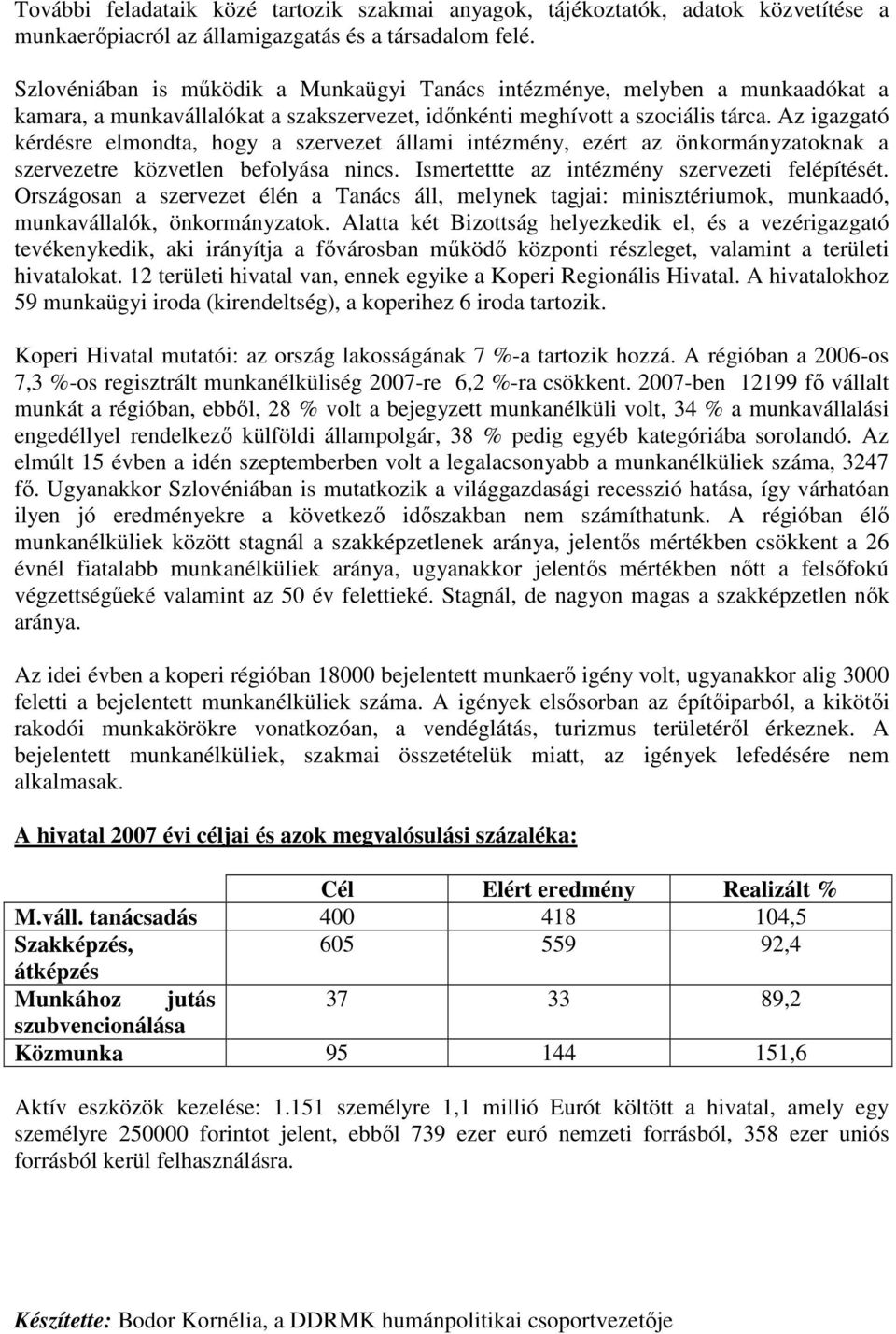 Az igazgató kérdésre elmondta, hogy a szervezet állami intézmény, ezért az önkormányzatoknak a szervezetre közvetlen befolyása nincs. Ismertettte az intézmény szervezeti felépítését.