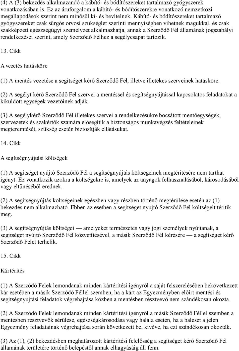 Kábító- és bódítószereket tartalmazó gyógyszereket csak sürgős orvosi szükséglet szerinti mennyiségben vihetnek magukkal, és csak szakképzett egészségügyi személyzet alkalmazhatja, annak a Szerződő