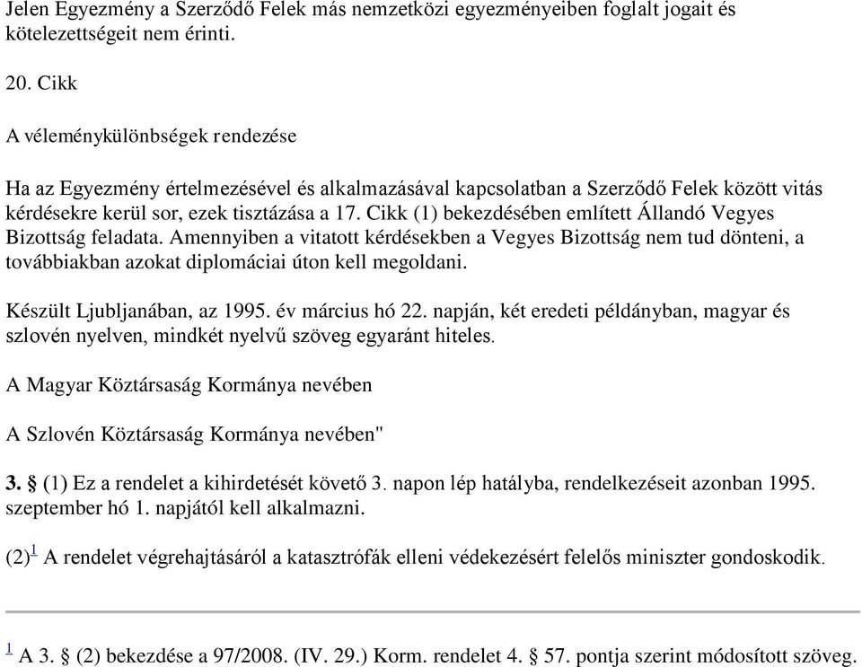 Cikk (1) bekezdésében említett Állandó Vegyes Bizottság feladata. Amennyiben a vitatott kérdésekben a Vegyes Bizottság nem tud dönteni, a továbbiakban azokat diplomáciai úton kell megoldani.