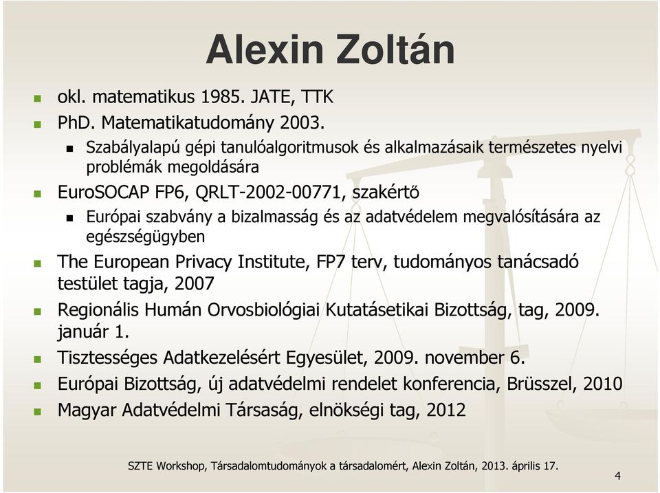 bizalmasság és az adatvédelem megvalósítására az egészségügyben The European Privacy Institute, FP7 terv, tudományos tanácsadó testület tagja, 2007 Regionális