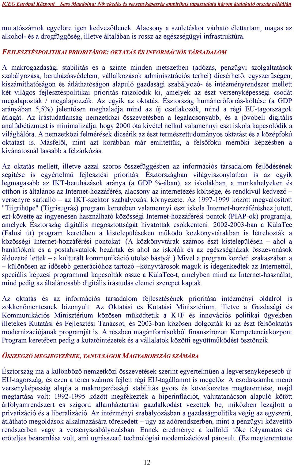 vállalkozások adminisztrációs terhei) dicsérhető, egyszerűségen, kiszámíthatóságon és átláthatóságon alapuló gazdasági szabályozó- és intézményrendszer mellett két világos fejlesztéspolitikai