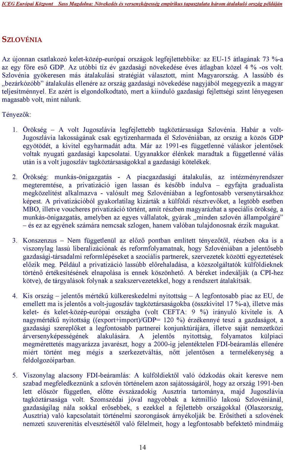 A lassúbb és bezárkózóbb átalakulás ellenére az ország gazdasági növekedése nagyjából megegyezik a magyar teljesítménnyel.