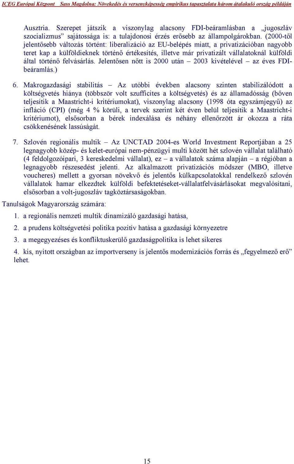 által történő felvásárlás. Jelentősen nőtt is 2000 után 2003 kivételével az éves FDIbeáramlás.) 6.