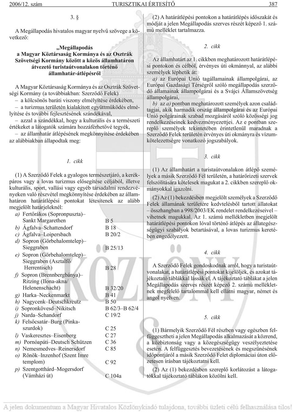 államhatár-átlépésrõl A Magyar Köztársaság Kormánya és az Osztrák Szövetségi Kormány (a továbbiakban: Szerzõdõ Felek) a kölcsönös baráti viszony elmélyítése érdekében, a turizmus területén