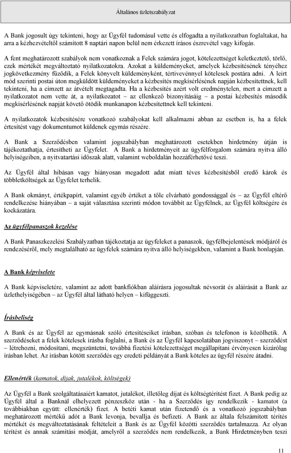 Azokat a küldeményeket, amelyek kézbesítésének tényéhez jogkövetkezmény fűződik, a Felek könyvelt küldeményként, tértivevénnyel kötelesek postára adni.