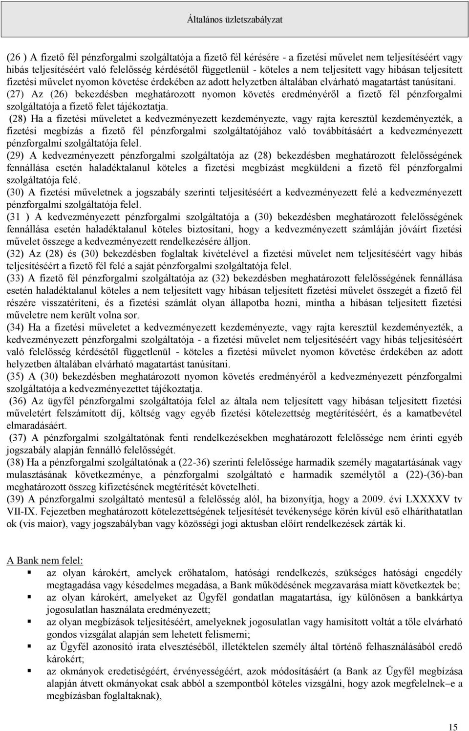 (27) Az (26) bekezdésben meghatározott nyomon követés eredményéről a fizető fél pénzforgalmi szolgáltatója a fizető felet tájékoztatja.