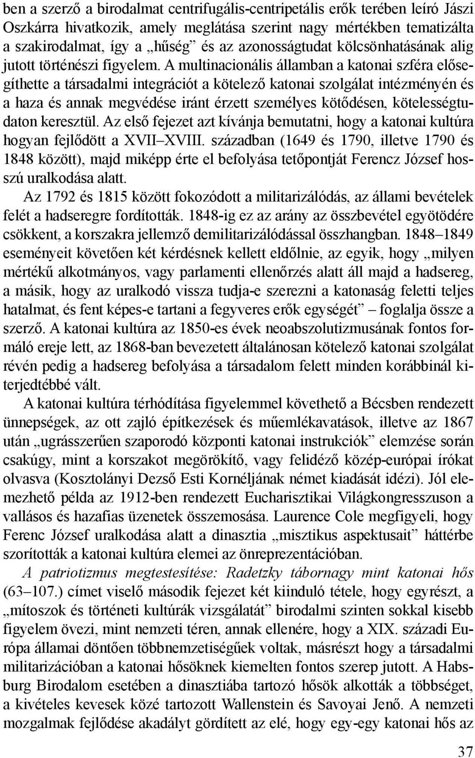 A multinacionális államban a katonai szféra elősegíthette a társadalmi integrációt a kötelező katonai szolgálat intézményén és a haza és annak megvédése iránt érzett személyes kötődésen,