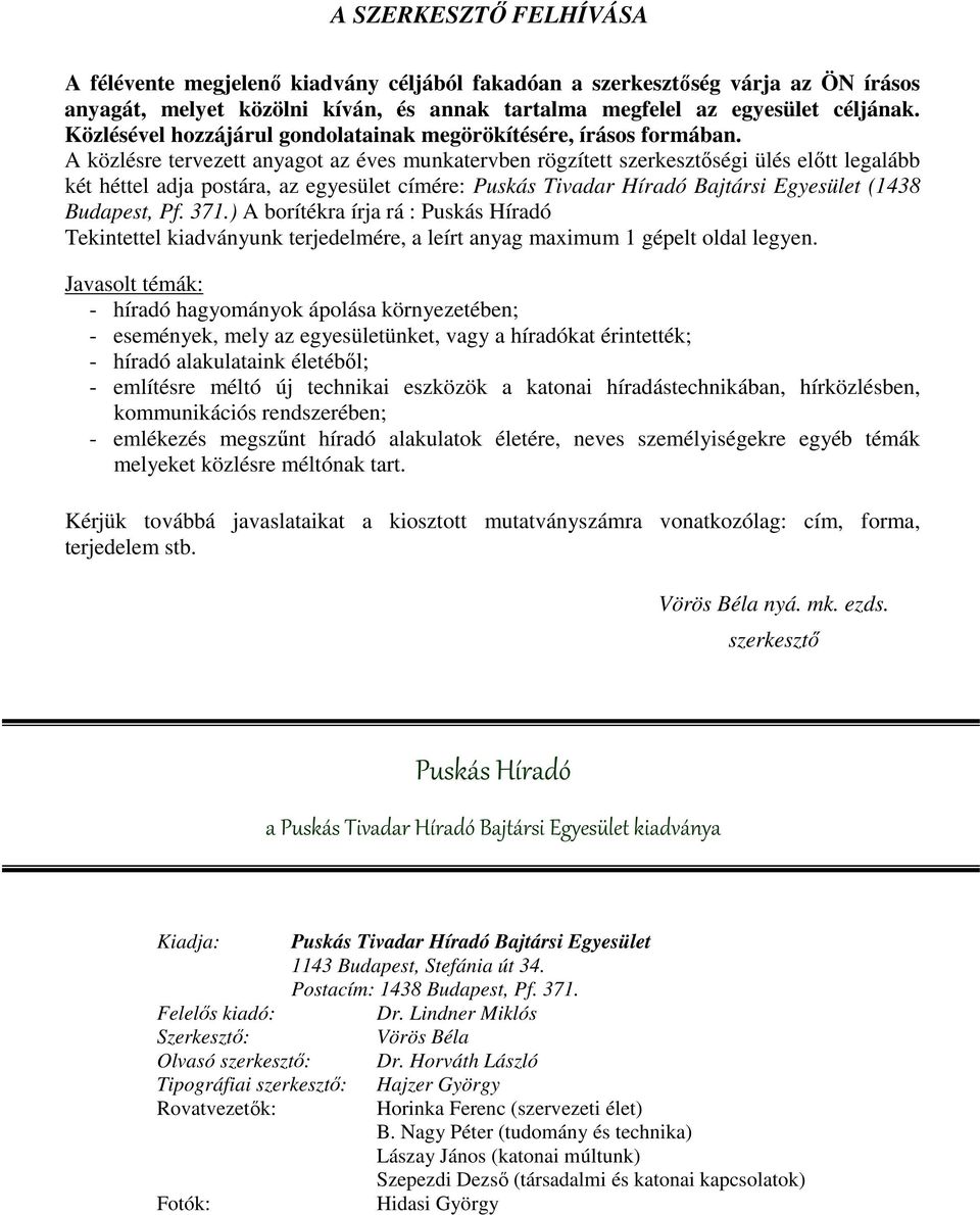 A közlésre tervezett anyagot az éves munkatervben rögzített szerkesztőségi ülés előtt legalább két héttel adja postára, az egyesület címére: Puskás Tivadar Híradó Bajtársi Egyesület (1438 Budapest,