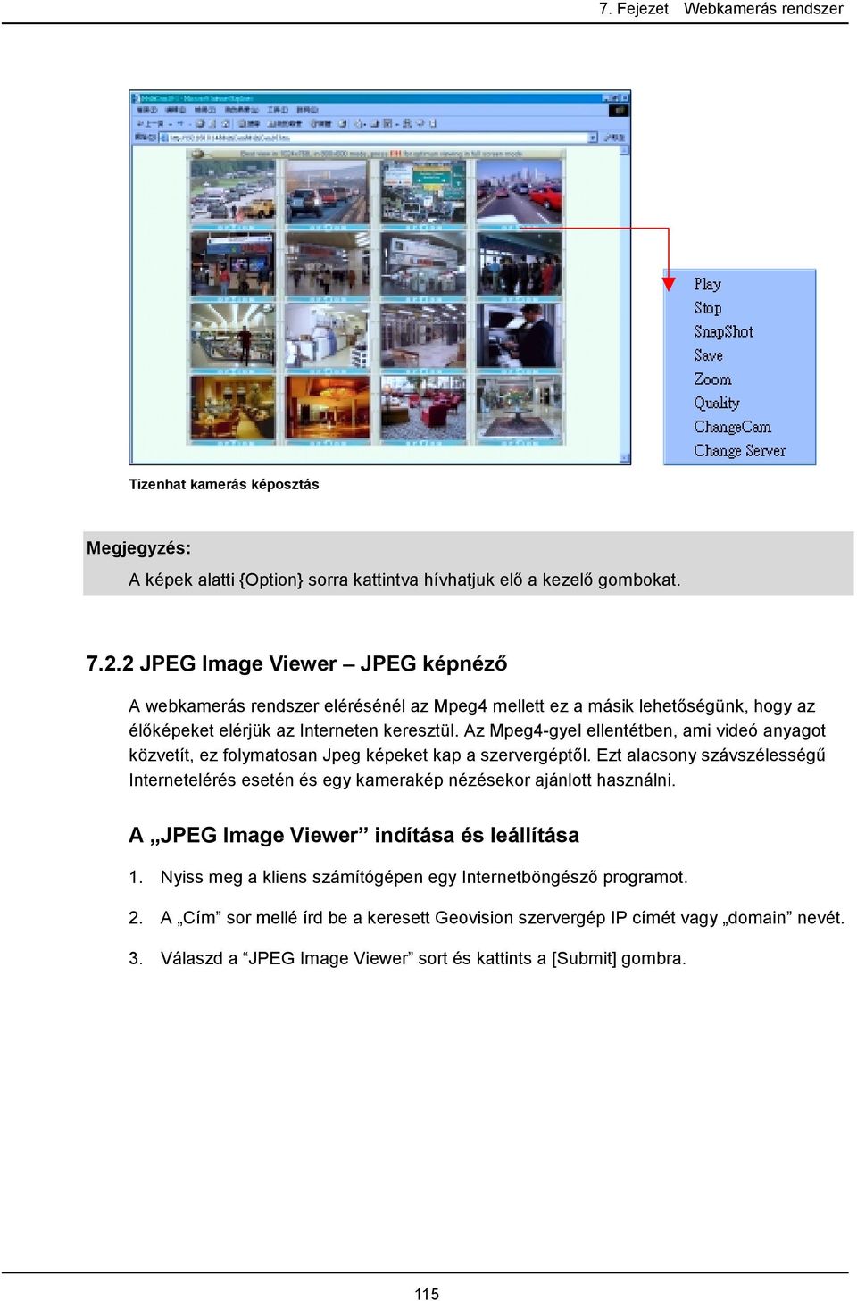 Az Mpeg4-gyel ellentétben, ami videó anyagot közvetít, ez folymatosan Jpeg képeket kap a szervergéptől.
