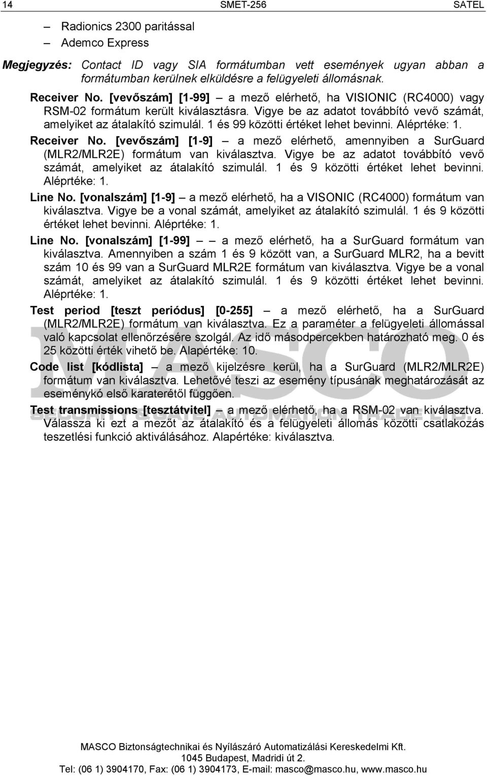 1 és 99 közötti értéket lehet bevinni. Aléprtéke: 1. Receiver No. [vevőszám] [1-9] a mező elérhető, amennyiben a SurGuard (MLR2/MLR2E) formátum van kiválasztva.