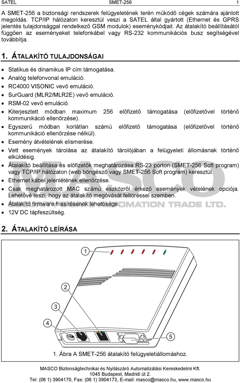 Az átalakító beállításától függően az eseményeket telefonkábel vagy RS-232 kommunikációs busz segítségével továbbítja. 1. ÁTALAKÍTÓ TULAJDONSÁGAI Statikus és dinamikus IP cím támogatása.