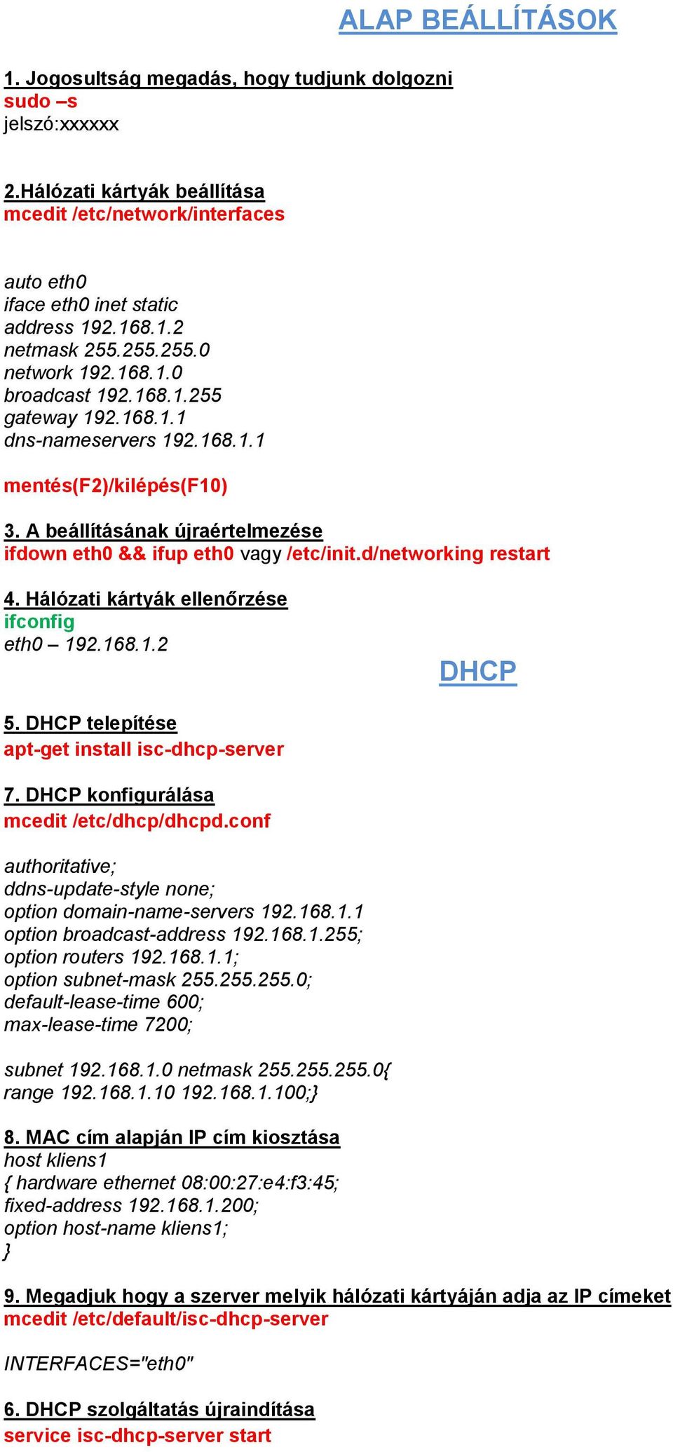 A beállításának újraértelmezése ifdown eth0 && ifup eth0 vagy /etc/init.d/networking restart 4. Hálózati kártyák ellenőrzése ifconfig eth0 192.168.1.2 DHCP 5.