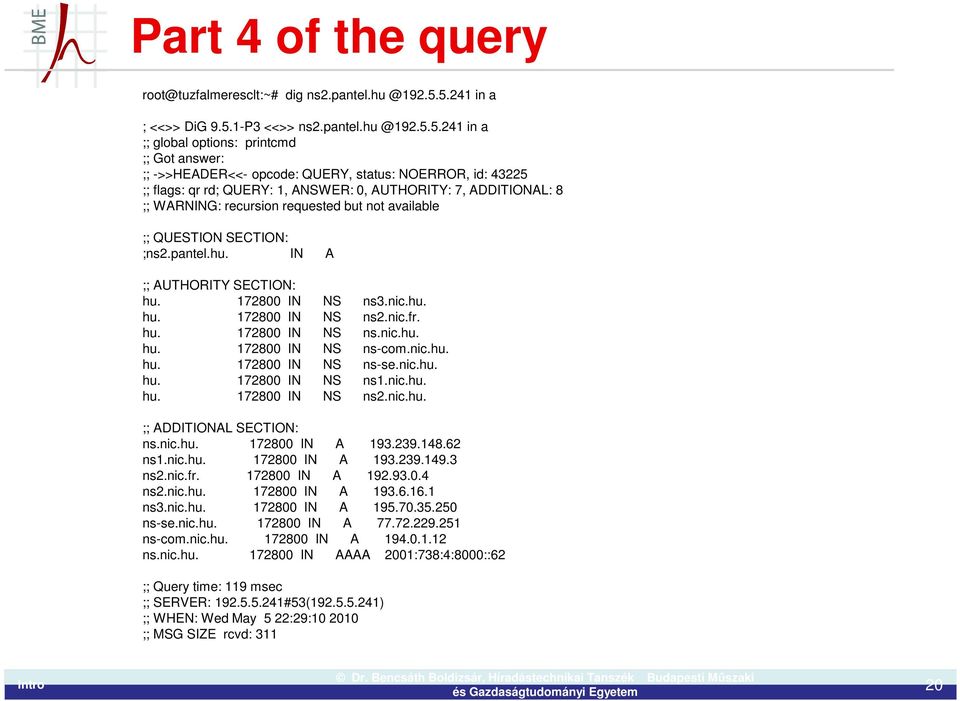 ANSWER: 0, AUTHORITY: 7, ADDITIONAL: 8 ;; WARNING: recursion requested but not available ;; QUESTION SECTION: ;ns2.pantel.hu. IN A ;; AUTHORITY SECTION: hu. 172800 IN NS ns3.nic.hu. hu. 172800 IN NS ns2.