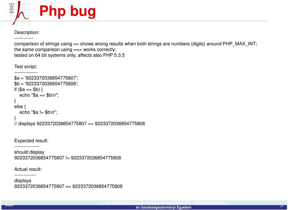 5 Test script: --------------- $a = '9223372036854775807'; $b = '9223372036854775808'; if ($a == $b) { echo "$a == $b\n"; } else { echo "$a!