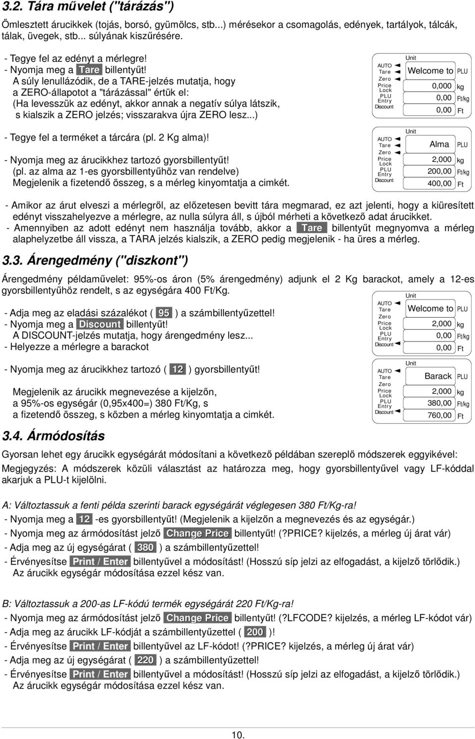 A súly lenullázódik, de a TARE-jelzés mutatja, hogy a ZERO-állapotot a "tárázással" értük el: (Ha levesszük az edényt, akkor annak a negatív súlya látszik, s kialszik a ZERO jelzés; visszarakva újra