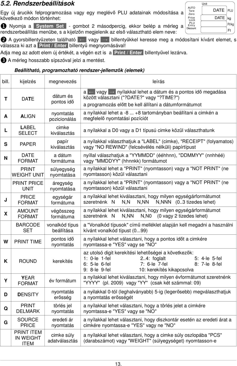 / Enter billentyű megnyomásával! Adja meg az adott elem új értékét, a végén ezt is a Print / Enter billentyűvel lezárva. ❸ A mérleg hosszabb sípszóval jelzi a mentést.