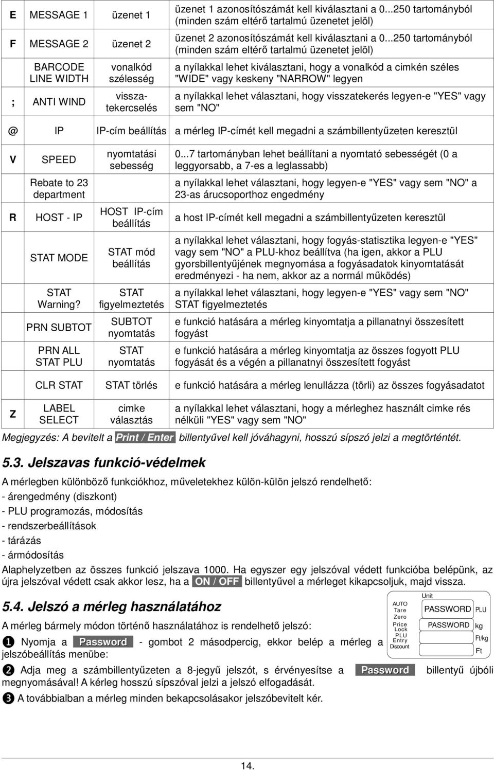 ..250 tartományból (minden szám eltérő tartalmú üzenetet jelöl) a nyílakkal lehet kiválasztani, hogy a vonalkód a cimkén széles "WIDE" vagy keskeny "NARROW" legyen a nyílakkal lehet választani, hogy