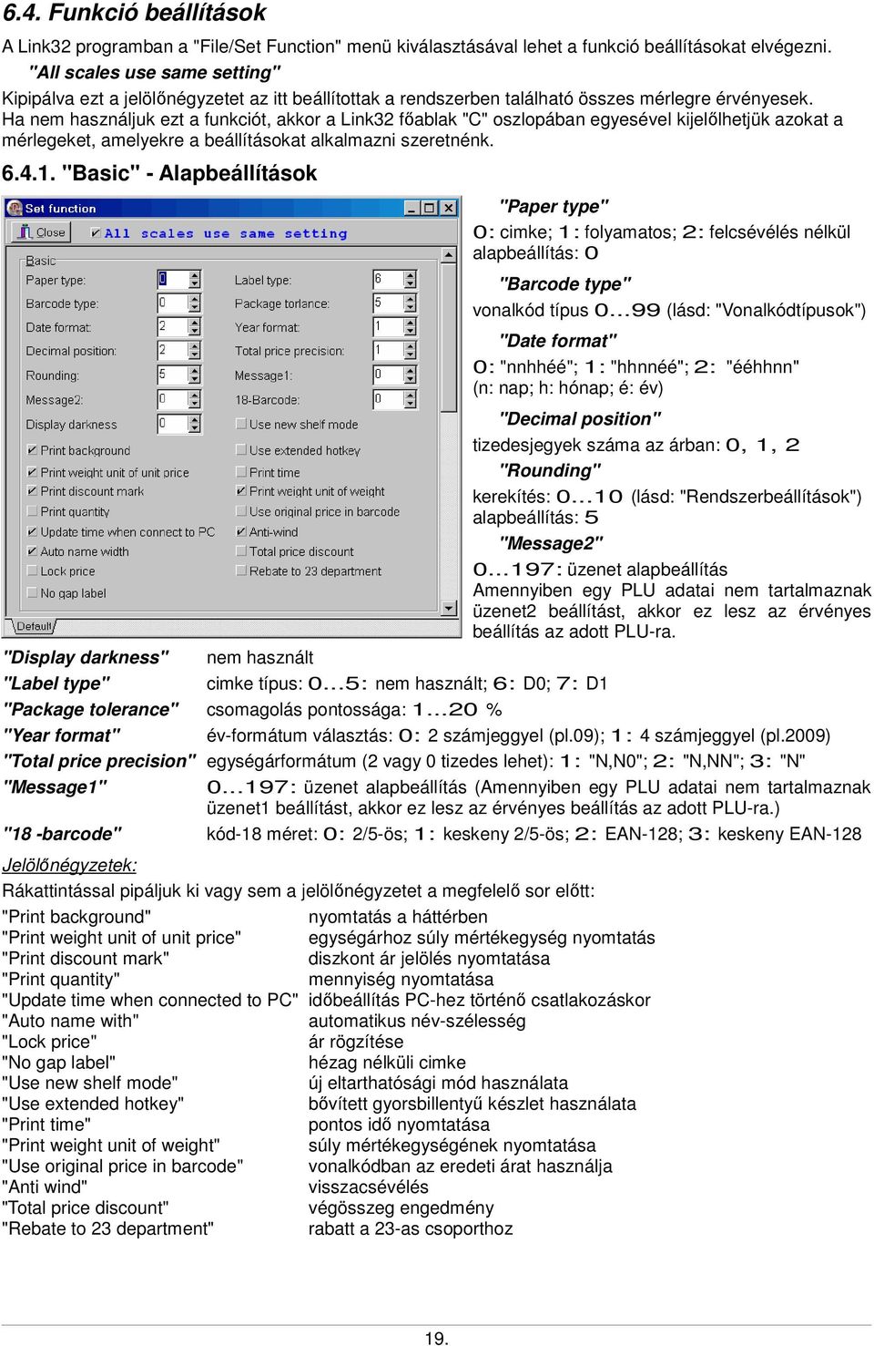 Ha nem használjuk ezt a funkciót, akkor a Link32 főablak "C" oszlopában egyesével kijelőlhetjük azokat a mérlegeket, amelyekre a beállításokat alkalmazni szeretnénk. 6.4.1.