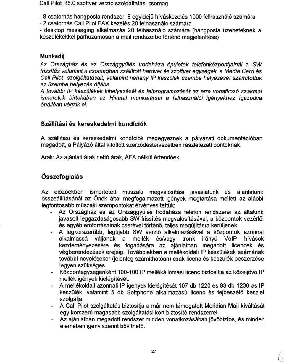 messaging alkalmazás 20 felhasználó számára (hangposta üzeneteknek a készülékekkel párhuzamosan a mail rendszerbe történő megjelenítése) Munkadíj Az Országház és az Országgyűlés Irodaháza épületek