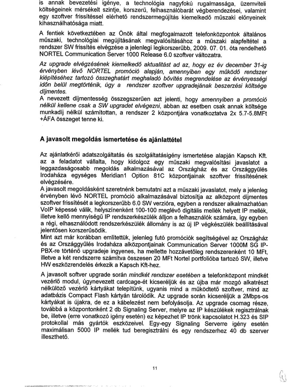 A fentiek következtében az Önök által megfogalmazott telefonközpontok általános műszaki, technológiai megújításának megvalósításához a műszaki alapfeltétel a rendszer SW frissítés elvégzése a