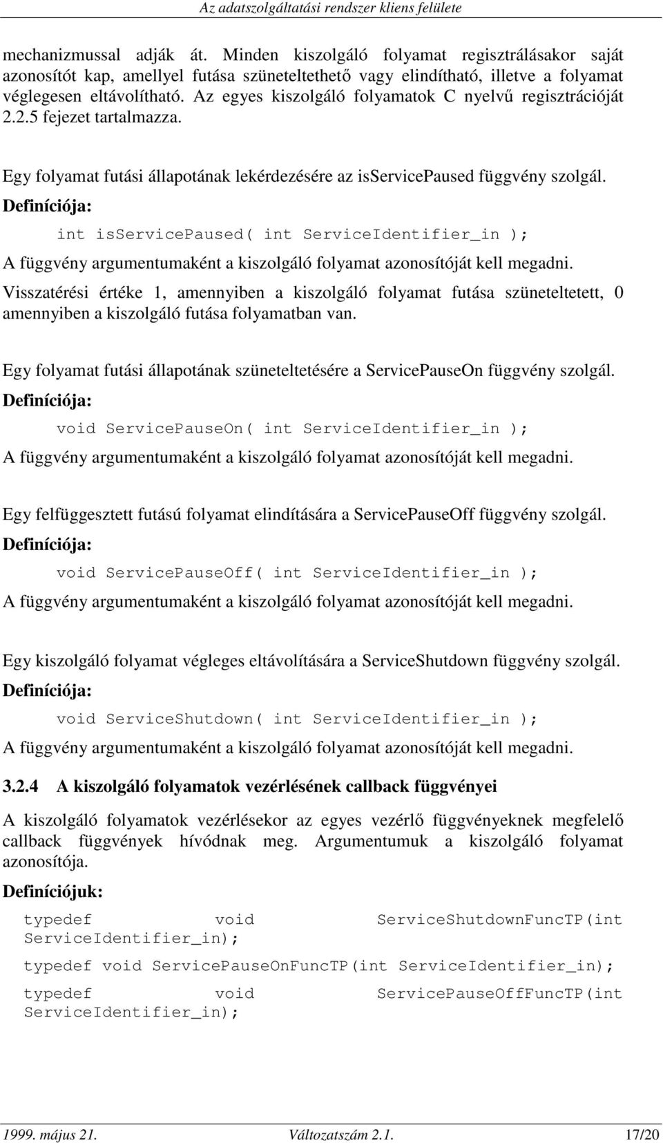 int isservicepaused( int ServiceIdentifier_in A függvény argumentumaként a kiszolgáló folyamat azonosítóját kell megadni.