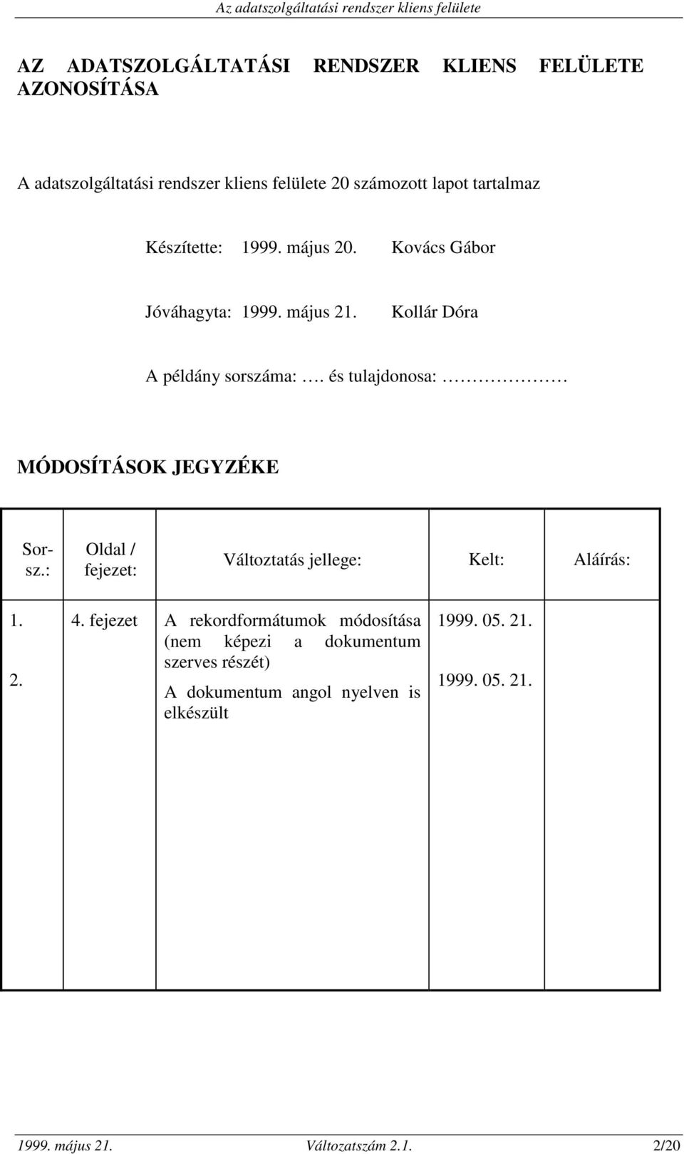 és tulajdonosa: MÓDOSÍTÁSOK JEGYZÉKE Sorsz.: Oldal / fejezet: Változtatás jellege: Kelt: Aláírás: 1. 2. 4.