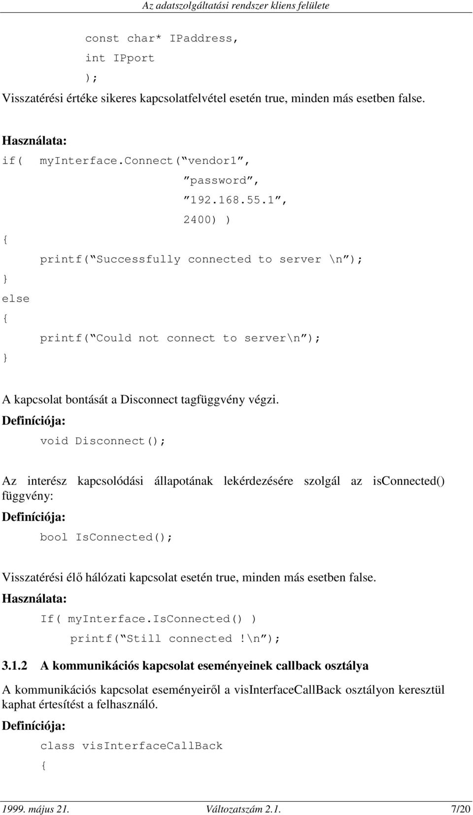 void Disconnect( Az interész kapcsolódási állapotának lekérdezésére szolgál az isconnected() függvény: bool IsConnected( Visszatérési élı hálózati kapcsolat esetén true, minden más esetben false.