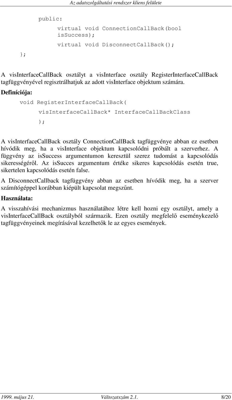 void RegisterInterfaceCallBack( visinterfacecallback* InterfaceCallBackClass A visinterfacecallback osztály ConnectionCallBack tagfüggvénye abban ez esetben hívódik meg, ha a visinterface objektum