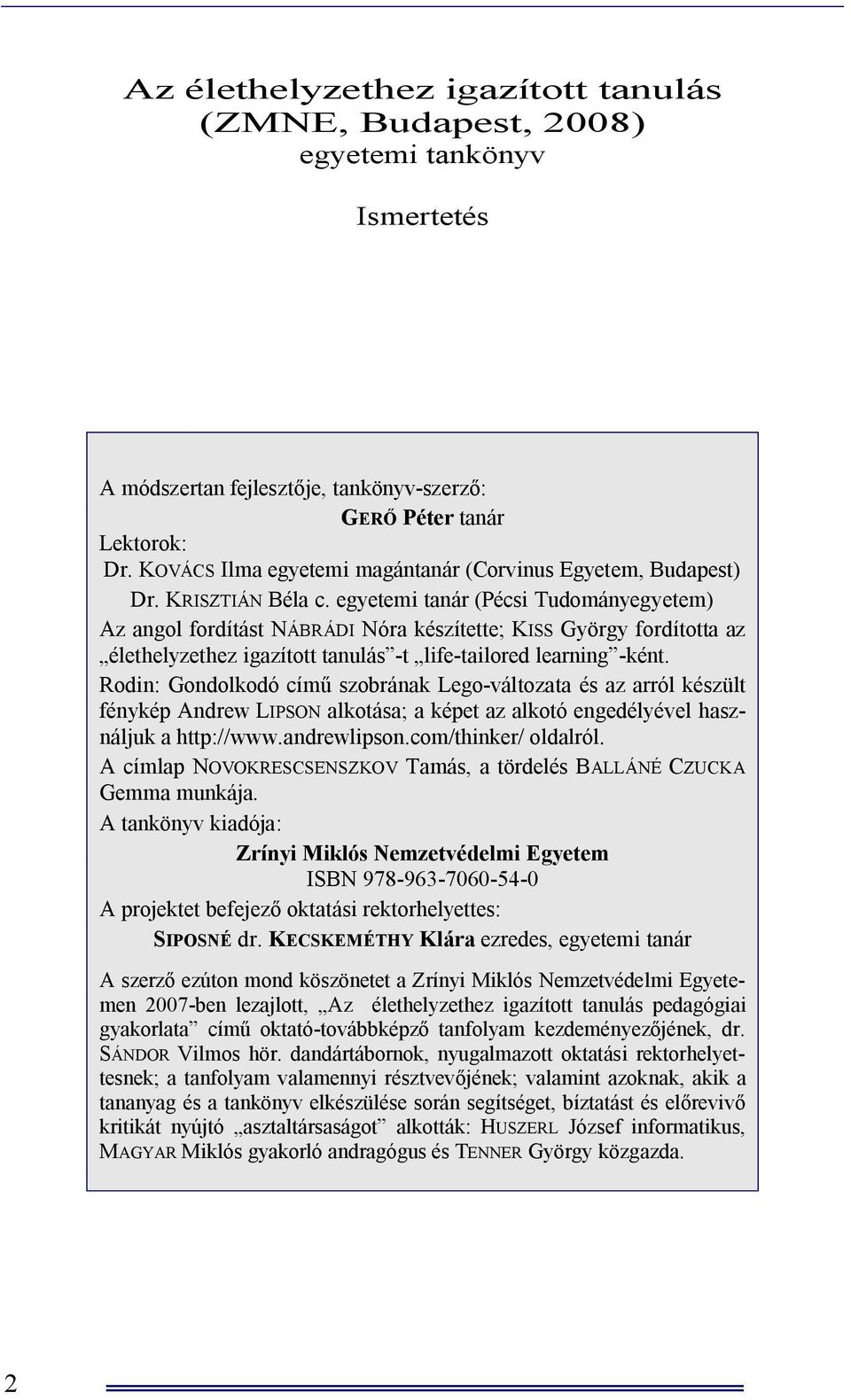 egyetemi tanár (Pécsi Tudományegyetem) Az angol fordítást NÁBRÁDI Nóra készítette; KISS György fordította az élethelyzethez igazított tanulás -t life-tailored learning -ként.