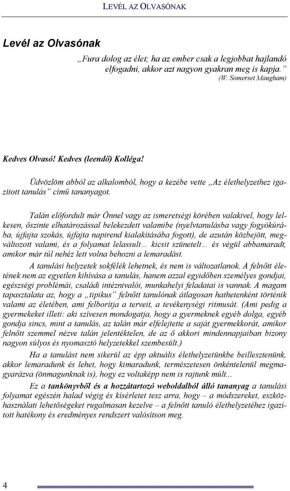 Talán előfordult már Önnel vagy az ismeretségi körében valakivel, hogy lelkesen, őszinte elhatározással belekezdett valamibe (nyelvtanulásba vagy fogyókúrába, újfajta szokás, újfajta napirend