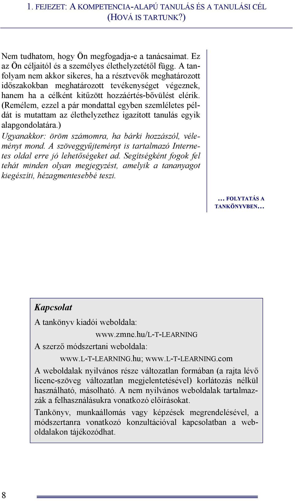 (Remélem, ezzel a pár mondattal egyben szemléletes példát is mutattam az élethelyzethez igazított tanulás egyik alapgondolatára.) Ugyanakkor: öröm számomra, ha bárki hozzászól, véleményt mond.