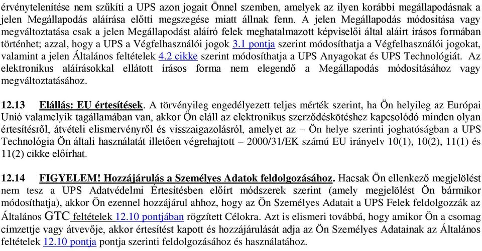 jogok 3.1 pontja szerint módosíthatja a Végfelhasználói jogokat, valamint a jelen Általános feltételek 4.2 cikke szerint módosíthatja a UPS Anyagokat és UPS Technológiát.