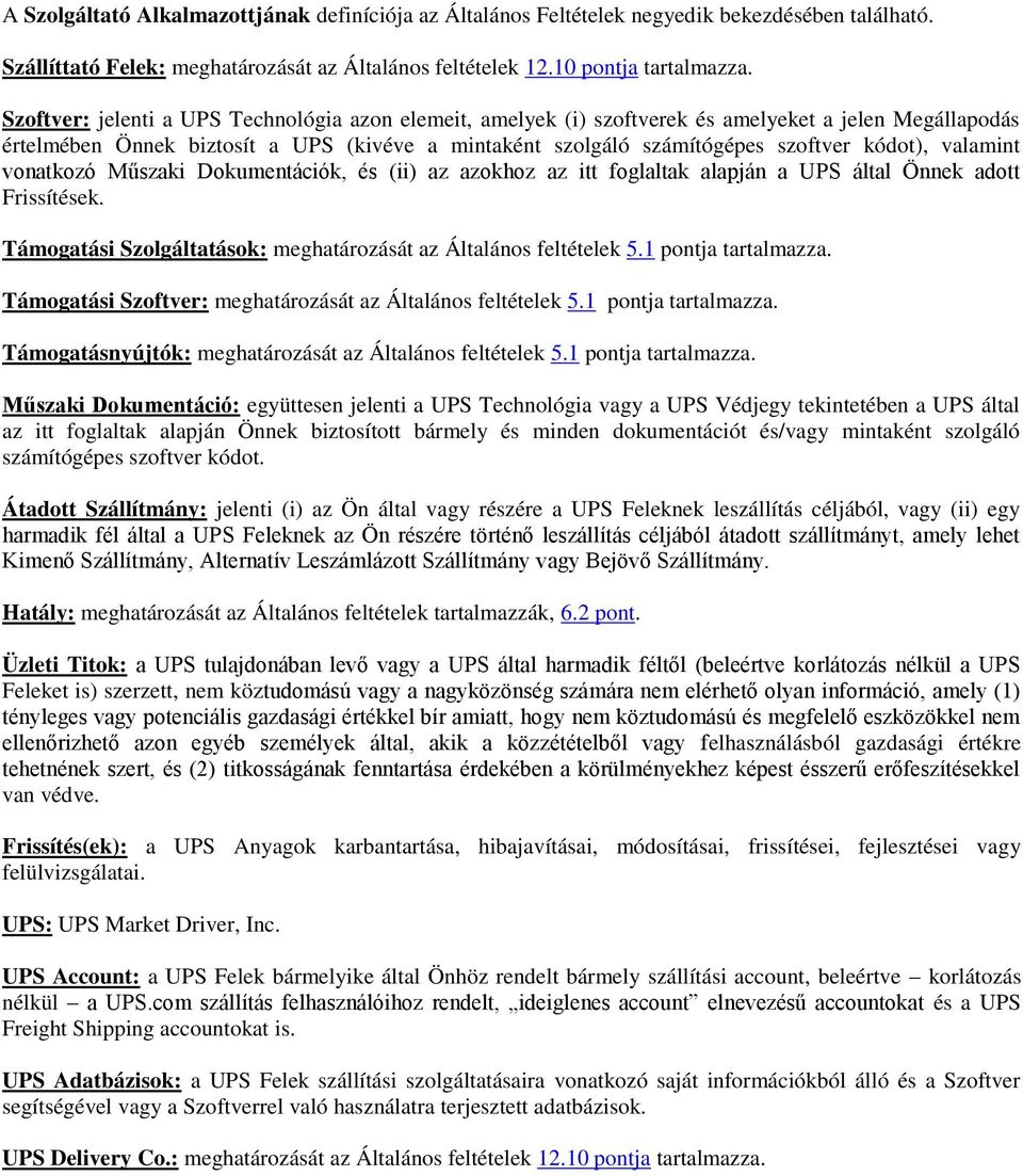 valamint vonatkozó Műszaki Dokumentációk, és (ii) az azokhoz az itt foglaltak alapján a UPS által Önnek adott Frissítések. Támogatási Szolgáltatások: meghatározását az Általános feltételek 5.