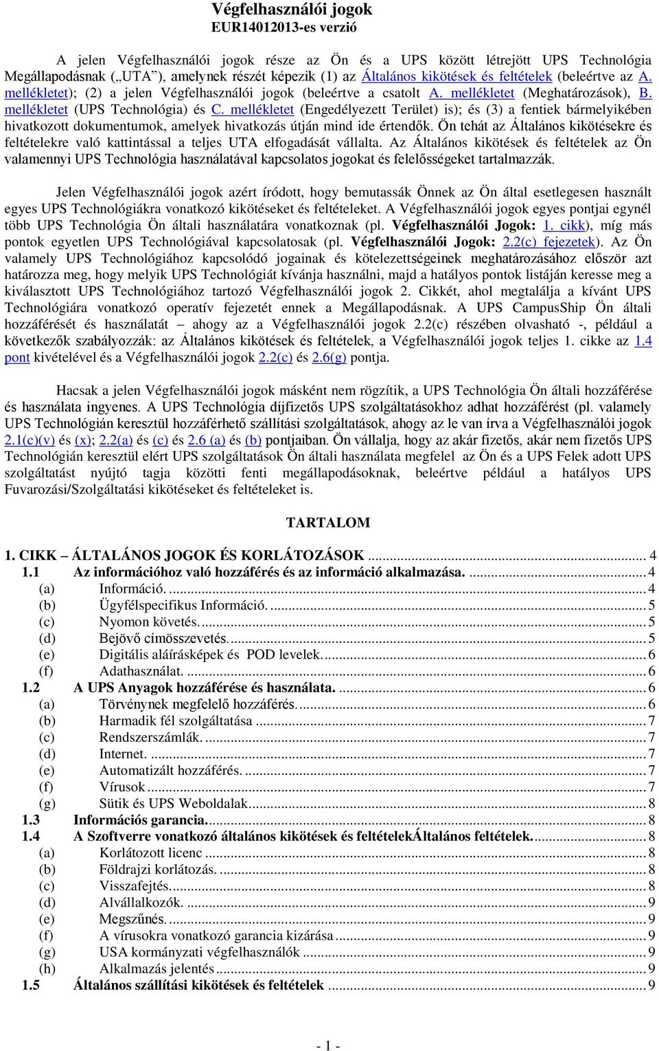 mellékletet (Engedélyezett Terület) is); és (3) a fentiek bármelyikében hivatkozott dokumentumok, amelyek hivatkozás útján mind ide értendők.