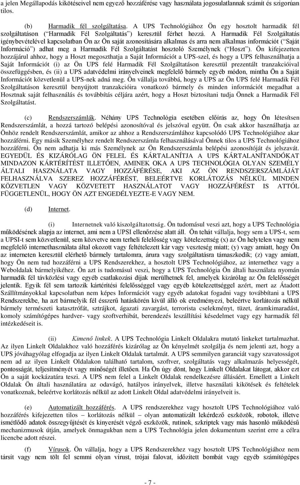 A Harmadik Fél Szolgáltatás igénybevételével kapcsolatban Ön az Ön saját azonosítására alkalmas és arra nem alkalmas információt ( Saját Információ ) adhat meg a Harmadik Fél Szolgáltatást hosztoló