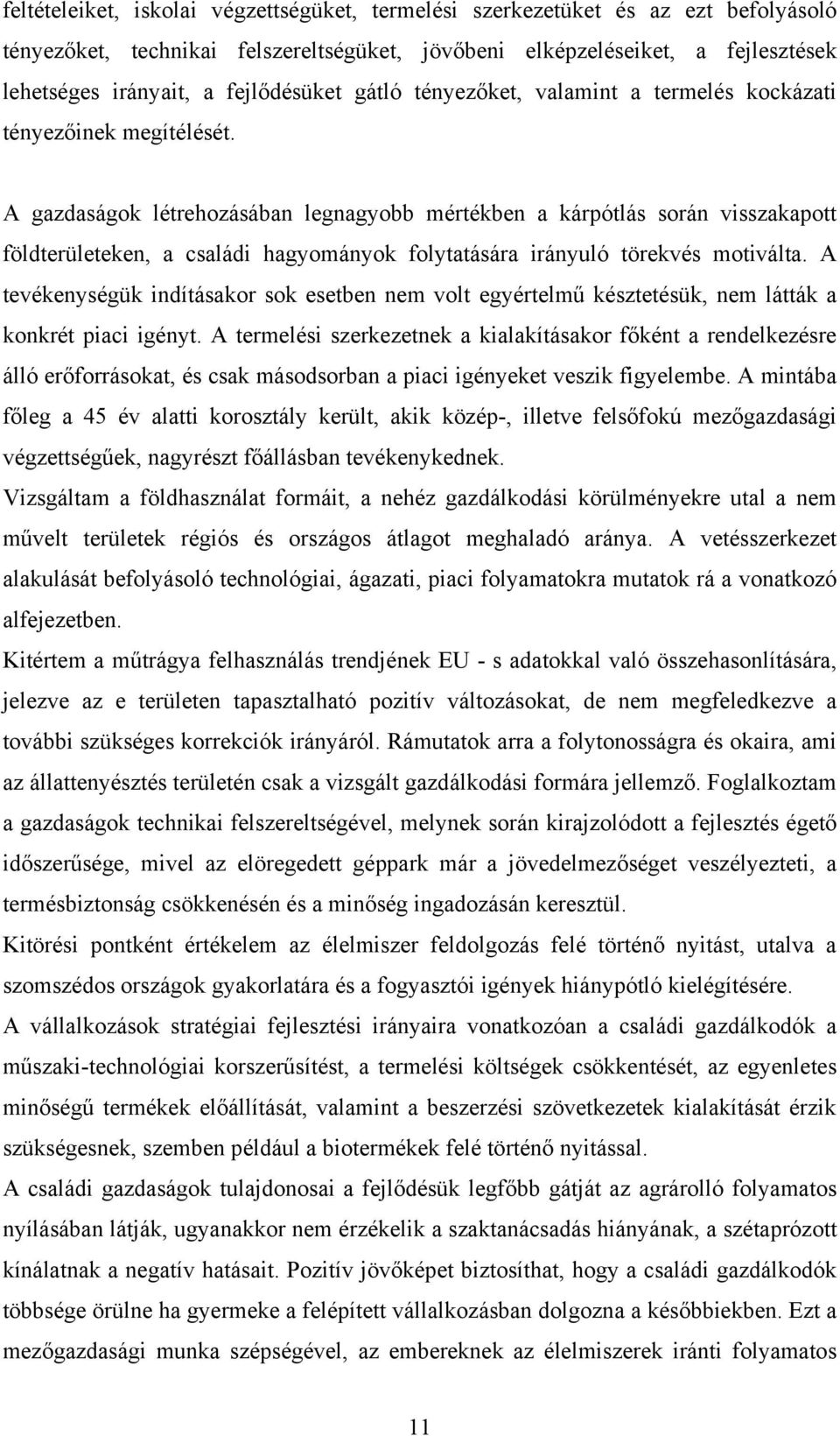 A gazdaságok létrehozásában legnagyobb mértékben a kárpótlás során visszakapott földterületeken, a családi hagyományok folytatására irányuló törekvés motiválta.