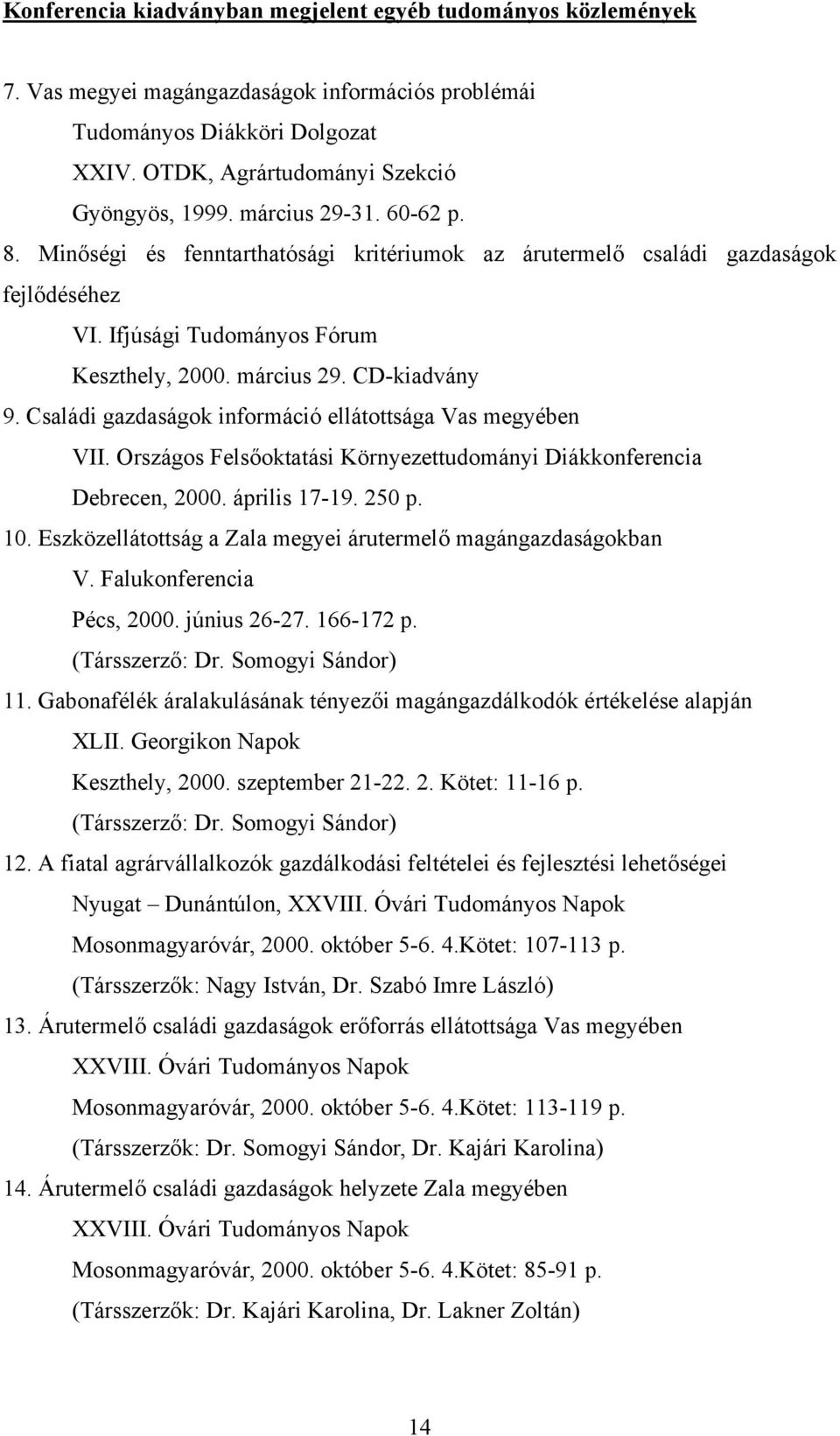 Családi gazdaságok információ ellátottsága Vas megyében VII. Országos Felsőoktatási Környezettudományi Diákkonferencia Debrecen, 2000. április 17-19. 250 p. 10.