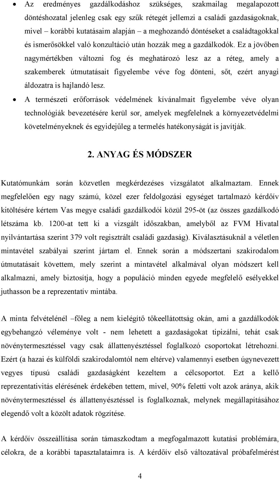 Ez a jövőben nagymértékben változni fog és meghatározó lesz az a réteg, amely a szakemberek útmutatásait figyelembe véve fog dönteni, sőt, ezért anyagi áldozatra is hajlandó lesz.