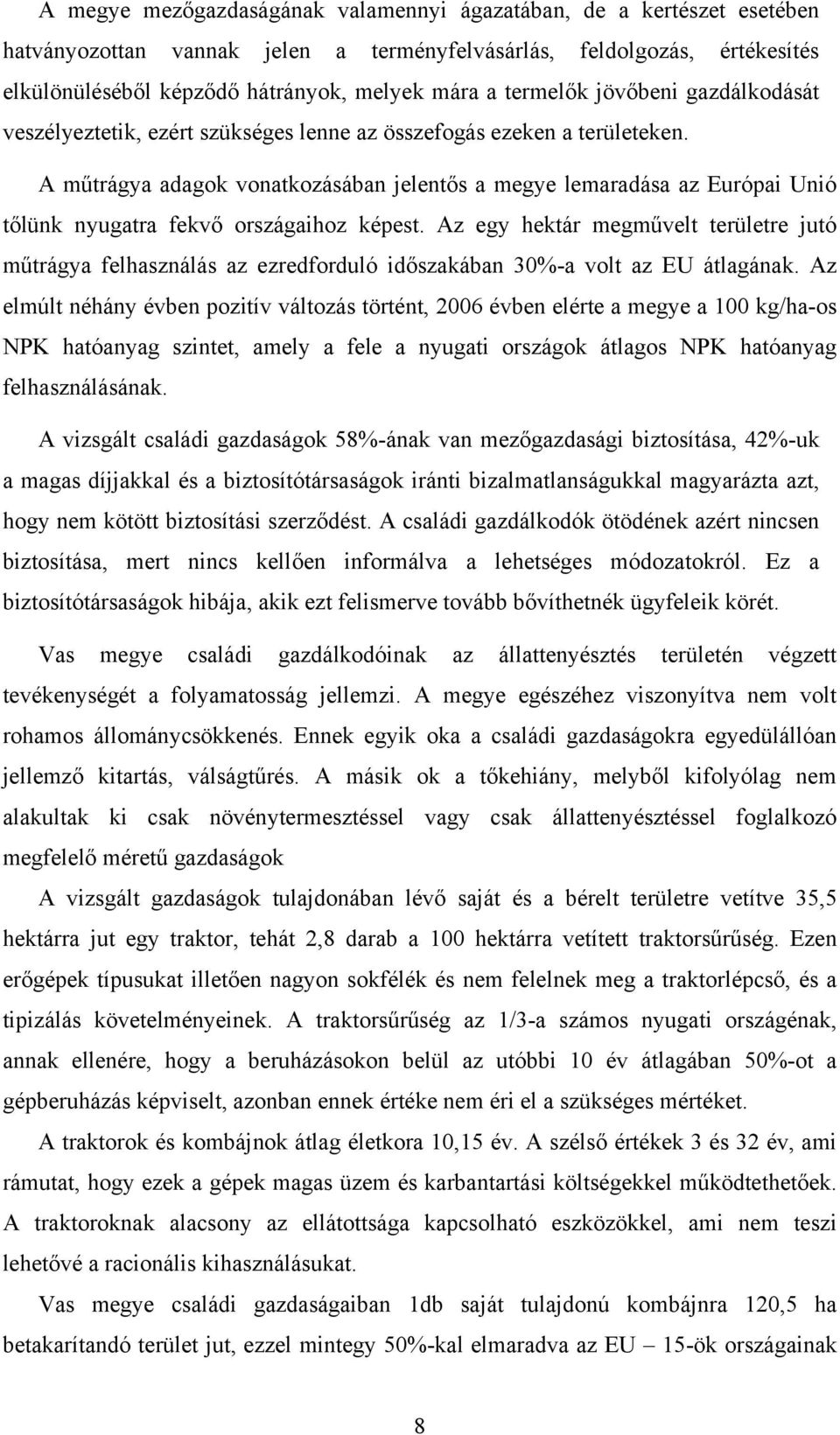 A műtrágya adagok vonatkozásában jelentős a megye lemaradása az Európai Unió tőlünk nyugatra fekvő országaihoz képest.