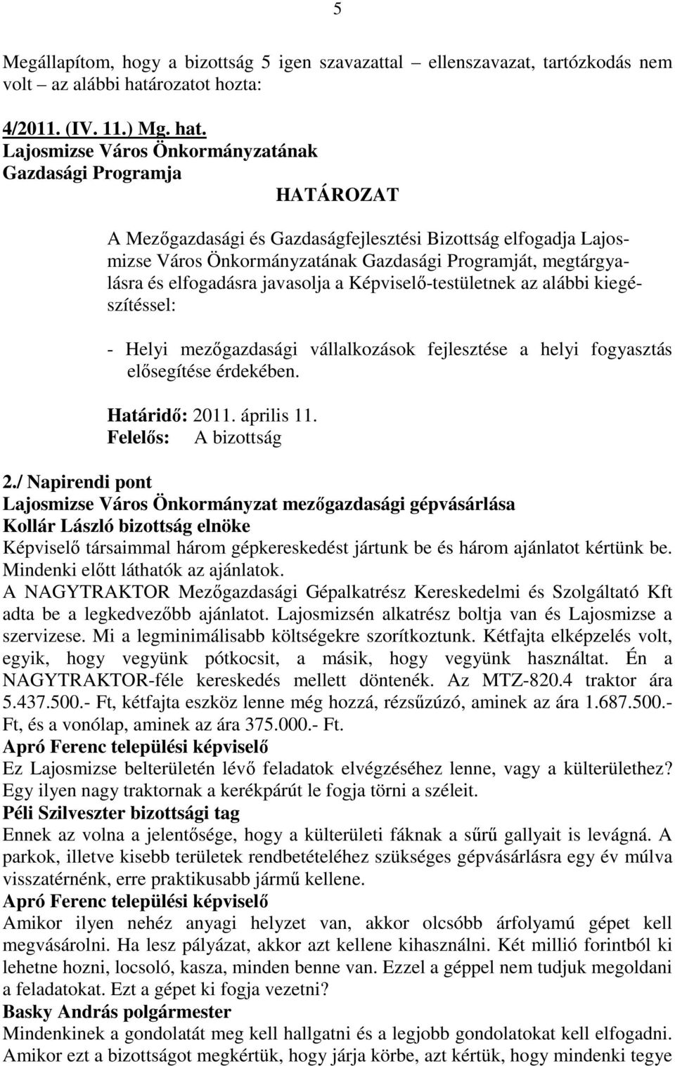 Lajosmizse Város Önkormányzatának Gazdasági Programja HATÁROZAT A Mezıgazdasági és Gazdaságfejlesztési Bizottság elfogadja Lajosmizse Város Önkormányzatának Gazdasági Programját, megtárgyalásra és