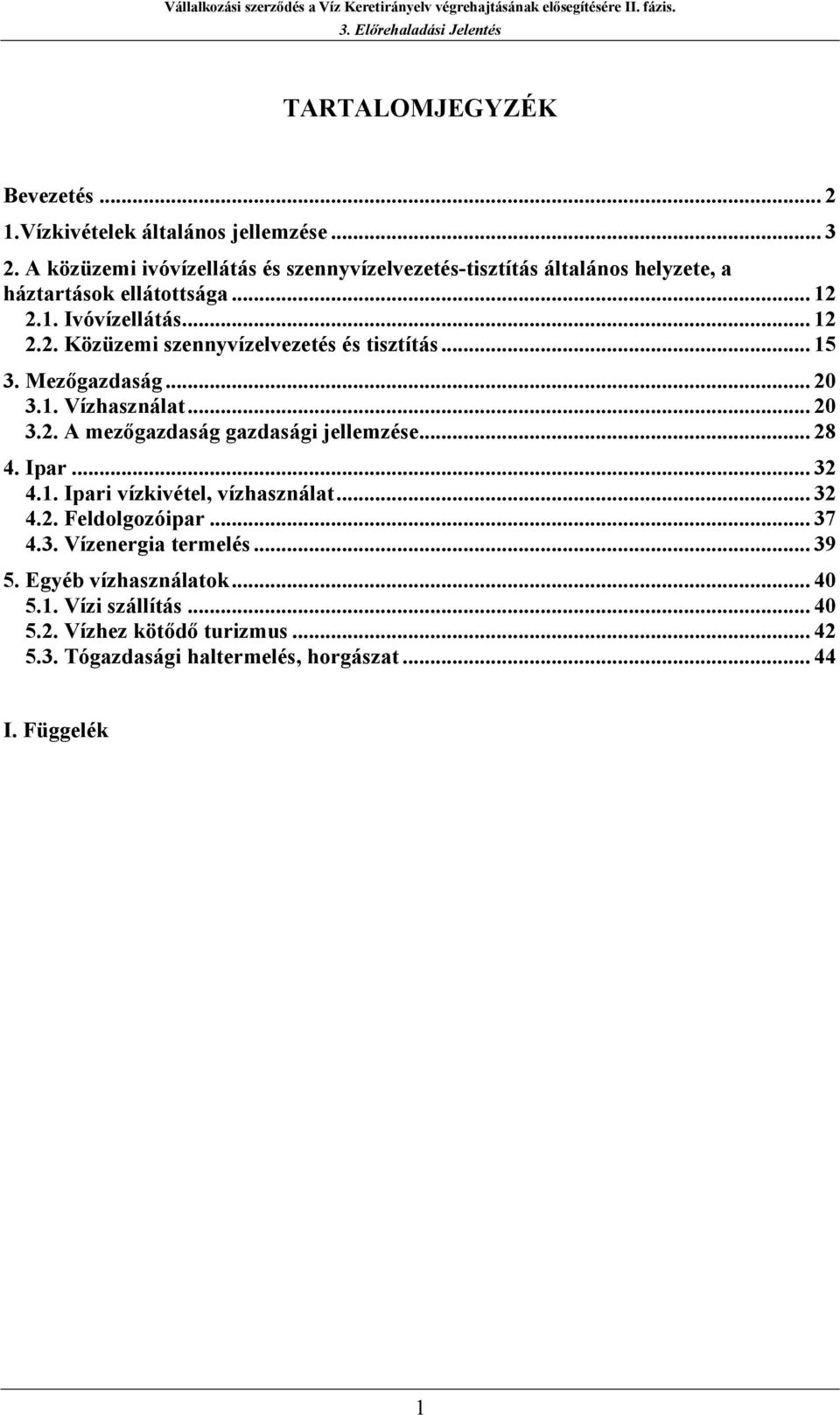 .. 15 3. Mezőgazdaság... 20 3.1. Vízhasználat... 20 3.2. A mezőgazdaság gazdasági jellemzése... 28 4. Ipar... 32 4.1. Ipari vízkivétel, vízhasználat... 32 4.2. Feldolgozóipar.