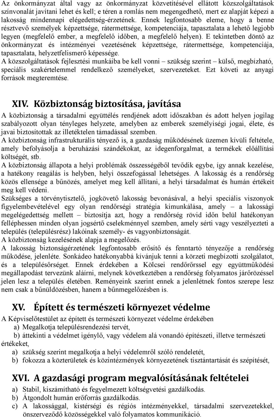 Ennek legfontosabb eleme, hogy a benne résztvevő személyek képzettsége, rátermettsége, kompetenciája, tapasztalata a lehető legjobb legyen (megfelelő ember, a megfelelő időben, a megfelelő helyen).