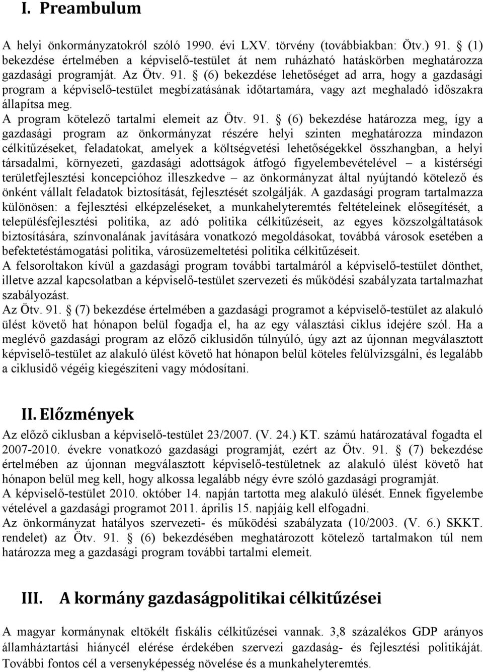 (6) bekezdése lehetőséget ad arra, hogy a gazdasági program a képviselő-testület megbízatásának időtartamára, vagy azt meghaladó időszakra állapítsa meg. A program kötelező tartalmi elemeit az Ötv.